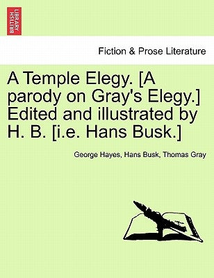 A Temple Elegy. [a Parody on Gray's Elegy.] Edited and Illustrated by H. B. [i.E. Hans Busk.] by Hayes, George
