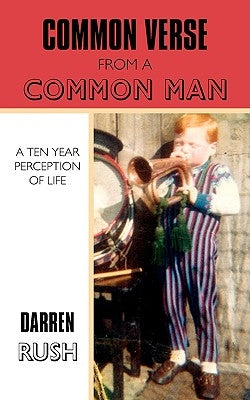 Common Verse from a Common Man: A Ten Year Perception of Life by Rush, Darren