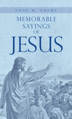 Memorable Sayings of Jesus by Adams, Gene M.