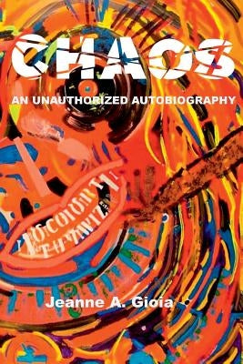 Chaos, An Unauthorized Autobiography by Gioia, Jeanne a.