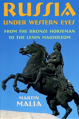 Russia Under Western Eyes: From the Bronze Horseman to the Lenin Mausoleum by Malia, Martin