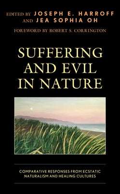 Suffering and Evil in Nature: Comparative Responses from Ecstatic Naturalism and Healing Cultures by Harroff, Joseph E.