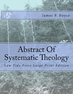 Abstract Of Systematic Theology: Low Tide Press Large Print Edition by Boyce, James P.