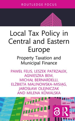 Local Tax Policy in Central and Eastern Europe: Property Taxation and Municipal Finance by Felis, Pawel