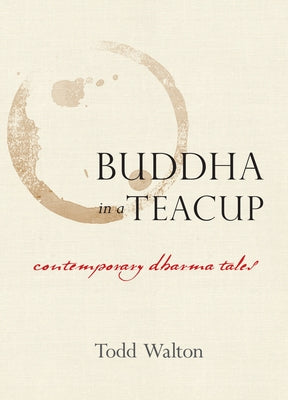 Buddha in a Teacup: Contemporary Dharma Tales by Walton, Todd