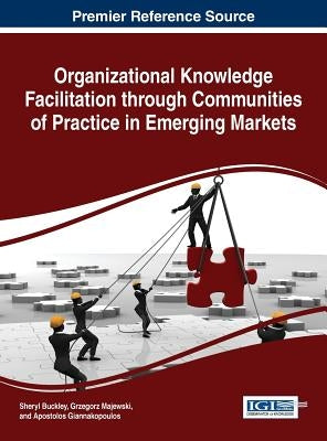 Organizational Knowledge Facilitation through Communities of Practice in Emerging Markets by Buckley, Sheryl