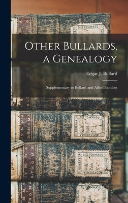Other Bullards, a Genealogy: Supplementary to Bullard and Allied Families by Bullard, Edgar J. (Edgar John) B. 18