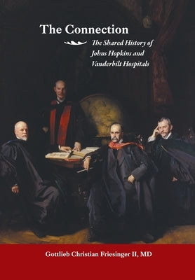 The Connection: The Shared History of the Johns Hopkins and Vanderbilt Medical Centers by Friesinger, Gottlieb Christian, II