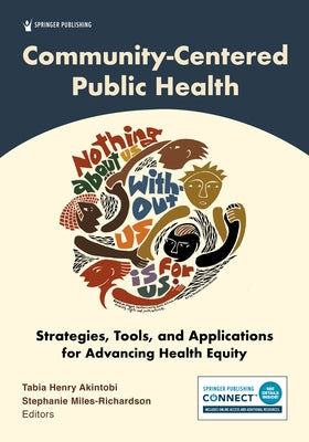 Community-Centered Public Health: Strategies, Tools, and Applications for Advancing Health Equity by Henry Akintobi, Tabia
