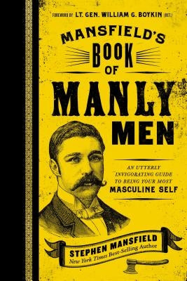 Mansfield's Book of Manly Men: An Utterly Invigorating Guide to Being Your Most Masculine Self by Mansfield, Stephen
