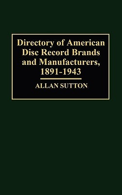 Directory of American Disc Record Brands and Manufacturers, 1891-1943 by Sutton, Allan