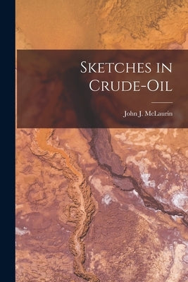 Sketches in Crude-Oil by John J. (John James), McLaurin