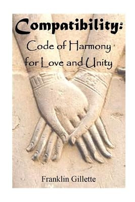 COMPATIBILITY Code of Harmony For Love & Unity by Gillette, Franklin