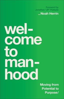 Welcome to Manhood: Moving from Potential to Purpose by Herrin, Noah
