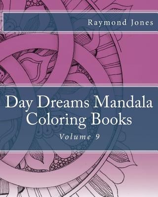 Day Dreams Mandala Coloring Books: Volume 9 by Jones, Raymond J.