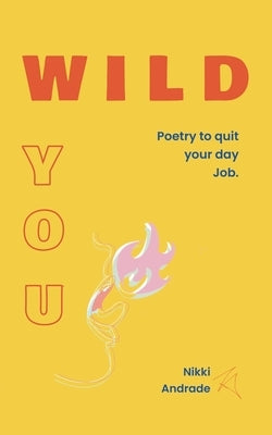 Wild You: Poetry to Quit Your Day Job by Andrade, Nikki