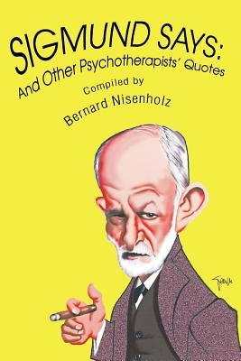Sigmund Says: And Other Psychotherapists' Quotes by Nisenholz, Bernard