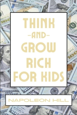 Think And Grow Rich For Kids by Hill, Napoleon