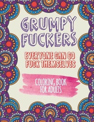 Everyone Can Go Fuck Themselves Coloring Book: A Swearing Coloring Book For People Who Have Had Enough Of Other People by Press, Petrichor