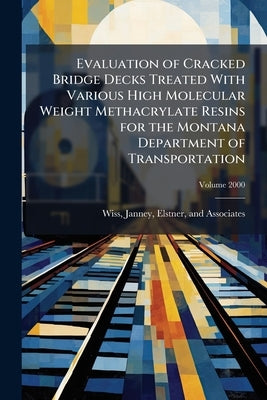 Evaluation of Cracked Bridge Decks Treated With Various High Molecular Weight Methacrylate Resins for the Montana Department of Transportation; Volume by Wiss, Janney Elstner