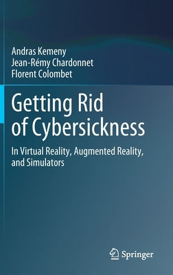 Getting Rid of Cybersickness: In Virtual Reality, Augmented Reality, and Simulators by Kemeny, Andras