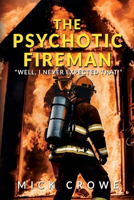 The Psychotic Fireman: "Well, I Never Expected That!" by Crowe, Mick