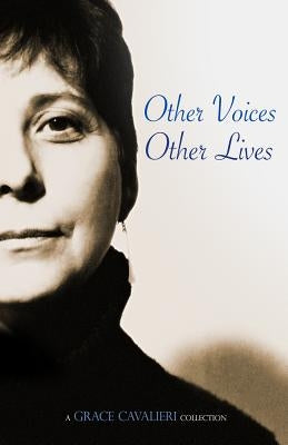 Other Voices, Other Lives: A Grace Cavalieri Collection by Cavalieri, Grace