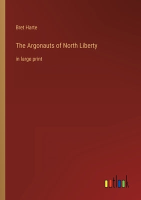 The Argonauts of North Liberty: in large print by Harte, Bret