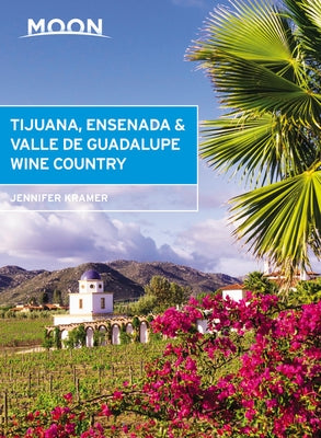 Moon Tijuana, Ensenada & Valle de Guadalupe Wine Country by Kramer, Jennifer