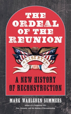The Ordeal of the Reunion: A New History of Reconstruction by Summers, Mark Wahlgren