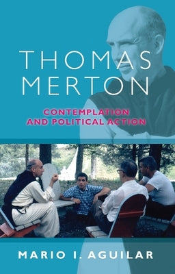 Thomas Merton: Contemplation and Political Action by Aguilar, Mario I.