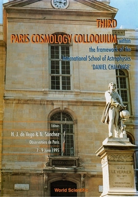 Third Paris Cosmology Colloquium - Proceedings of the Third Paris Cosmology Colloquium Within the Framework of the International School of Astrophysic by de Vega, H. J.