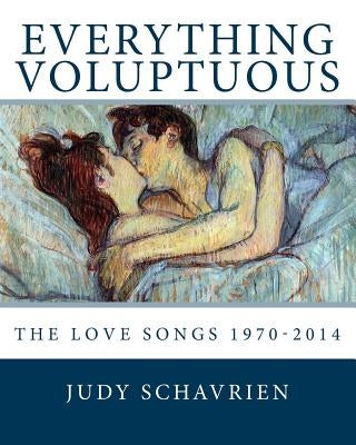 Everything Voluptuous...: The Love Songs 1970 - 2014 by Schavrien, Judy Jes