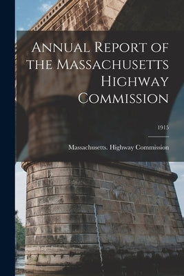 Annual Report of the Massachusetts Highway Commission; 1915 by Massachusetts Highway Commission