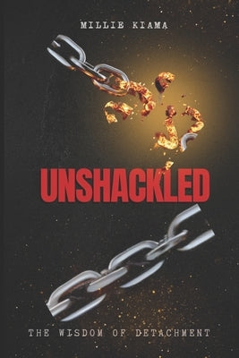 Unshackled: The Wisdom of Detachment by Kiama, Millie