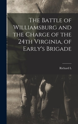 The Battle of Williamsburg and the Charge of the 24th Virginia, of Early's Brigade by Maury, Richard L. 1840-1907