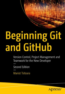 Beginning Git and Github: Version Control, Project Management and Teamwork for the New Developer by Tsitoara, Mariot