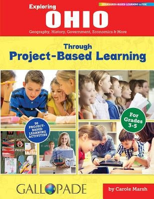 Exploring Ohio Through Project-Based Learning: Geography, History, Government, Economics & More by Marsh, Carole