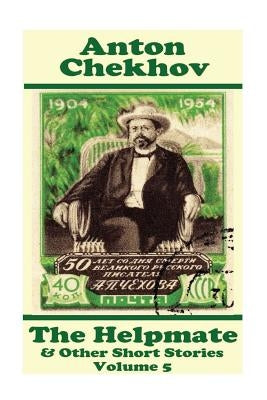 Anton Chekhov - The Helpmate & Other Short Stories (Volume 5): Short story compilations from arguably the greatest short story writer ever. by Chekhov, Anton