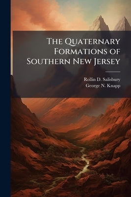 The Quaternary Formations of Southern New Jersey by Salisbury, Rollin D.