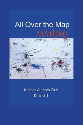 All Over the Map: An Anthology by Kansas Authors Club, District 1.