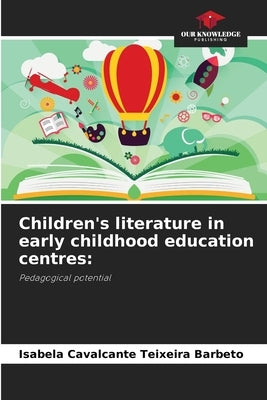 Children's literature in early childhood education centres by Cavalcante Teixeira Barbeto, Isabela
