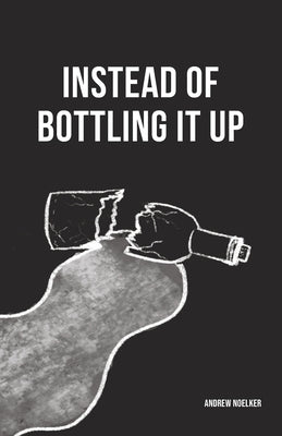instead of bottling it up by Noelker, Andrew