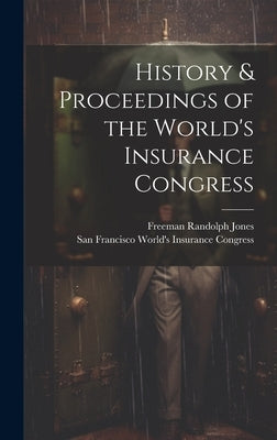 History & Proceedings of the World's Insurance Congress by Jones, Freeman Randolph