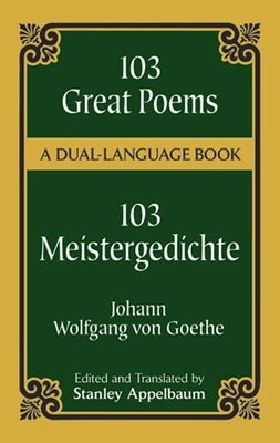 103 Great Poems: A Dual-Language Book by Goethe, Johann Wolfgang Von