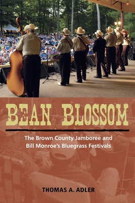 Bean Blossom: The Brown County Jamboree and Bill Monroe's Bluegrass Festivals by Adler, Thomas A.