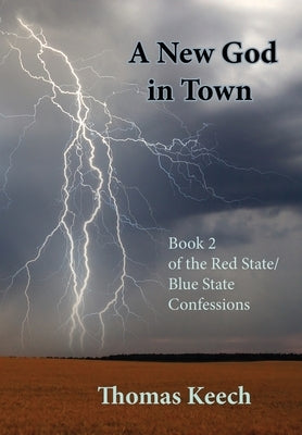 A New God in Town: Book 2 of the Red State/Blue State Confessions by Keech, Thomas Walton
