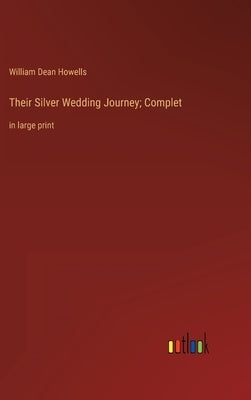 Their Silver Wedding Journey; Complet: in large print by Howells, William Dean