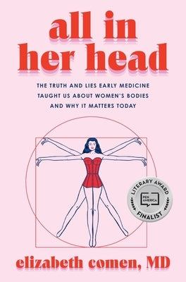 All in Her Head: The Truth and Lies Early Medicine Taught Us about Women's Bodies and Why It Matters by Comen, Elizabeth