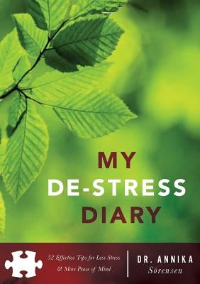 My De-Stress Diary: 52 Effective Tips for Less Stress & More Peace of Mind by Sorensen, Annika